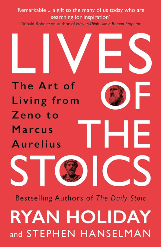 LIVES OF THE STOICS: THE ART OF LIVING FROM ZENO TO MARCUS AURELIUS - RYAN HOLIDAY , STEPHEN HANSELMAN