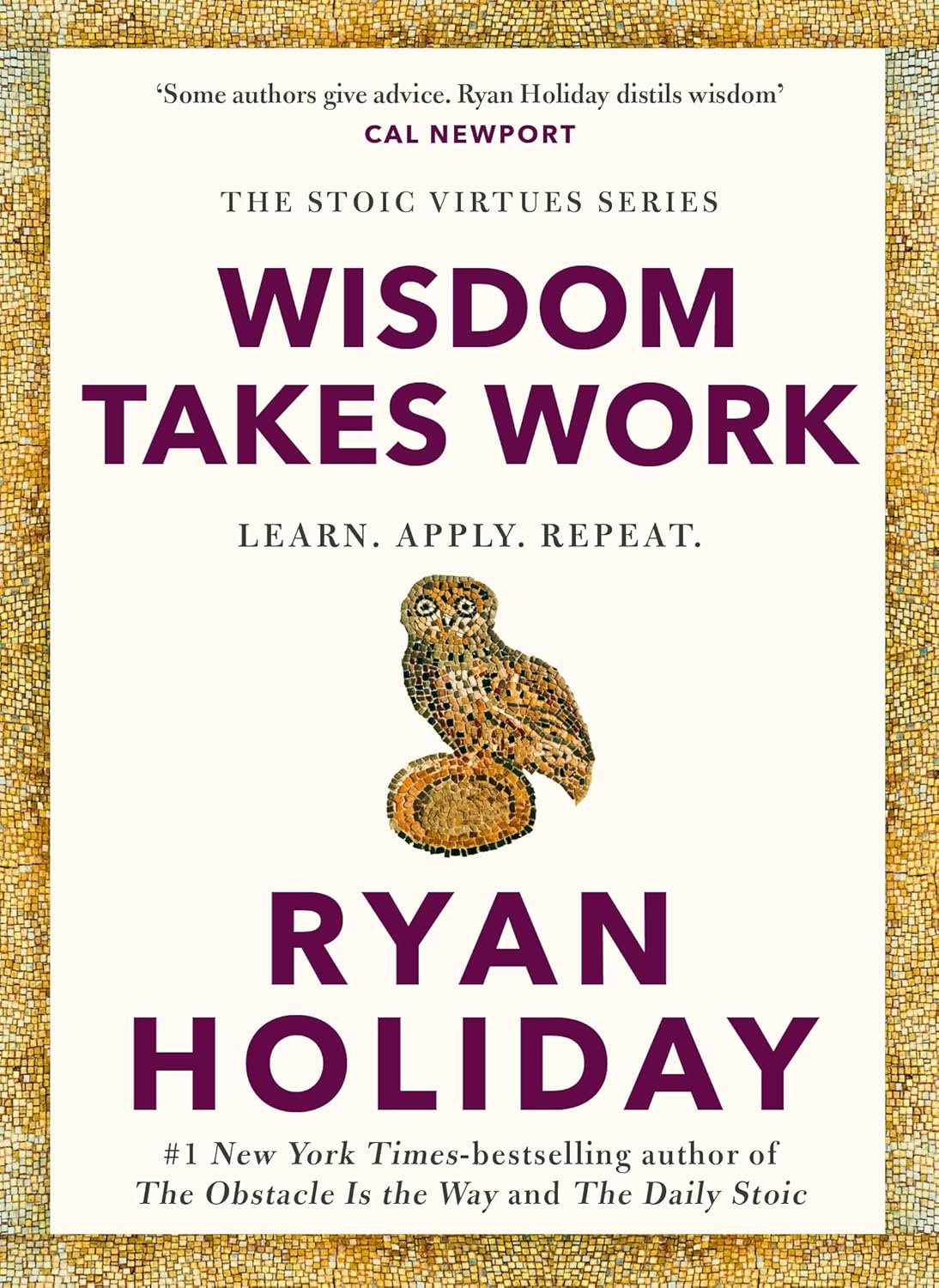 Wisdom Takes Work: Learn. Apply. Repeat. - Ryan holiday