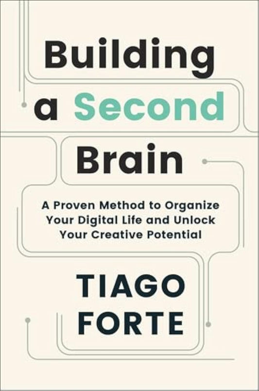 BUILDING A SECOND BRAIN: A PROVEN METHOD TO ORGANISE YOUR DIGITAL LIFE AND UNLOCK YOUR
CREATIVE POTE - TIAGO FORTE