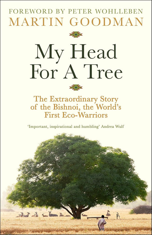 MY HEAD FOR A TREE: THE EXTRAORDINARY STORY OF THE BISHNOI, THE WORLD™S FIRST ECO-WARRIORS - MARTIN GOODMAN