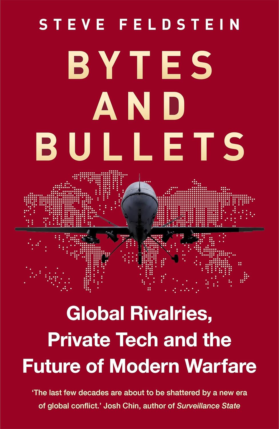 BYTES AND BULLETS: GLOBAL RIVALRIES, PRIVATE TECH AND THE FUTURE OF MODERN WARFARE - STEVE FELDSTEIN