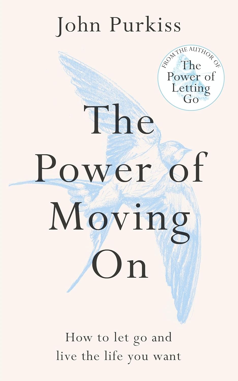 THE POWER OF MOVING ON: HOW TO LET GO AND LIVE THE LIFE YOU WANT  -  JOHN PURKISS