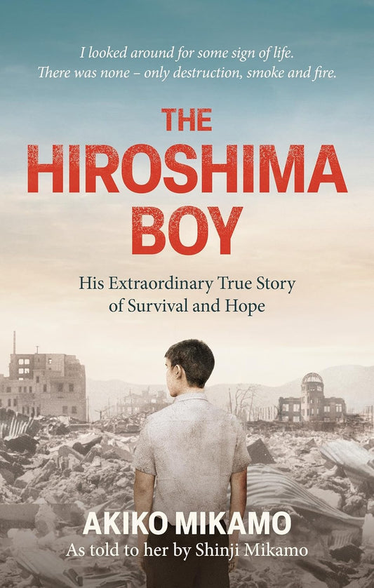 THE HIROSHIMA BOY: HIS HEARTBREAKING TRUE STORY OF SURVIVAL AND HOPE  -  AKIKO MIKAKO
