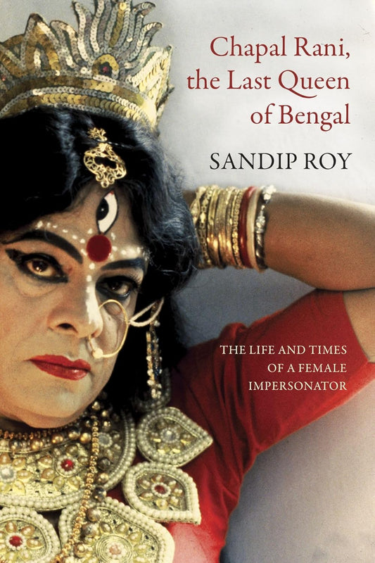 CHAPAL RANI, THE LAST QUEEN OF BENGAL - SANDIP ROY