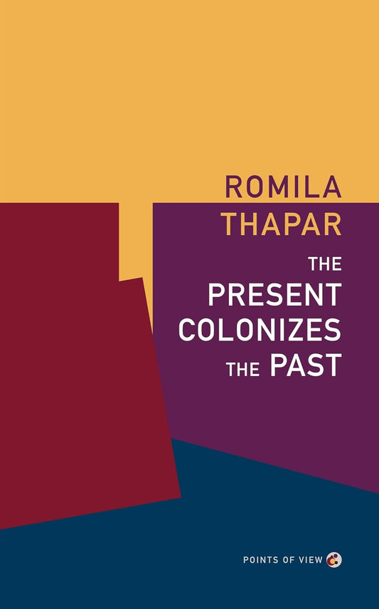 THE PRESENT COLONIZES THE PAST - ROMILA THAPAR