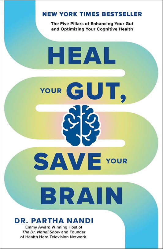 HEAL YOUR GUT, SAVE YOUR BRAIN: THE FIVE PILLARS OF ENHANCING YOUR GUT AND OPTIMIZING  -  PARTHA NANDI