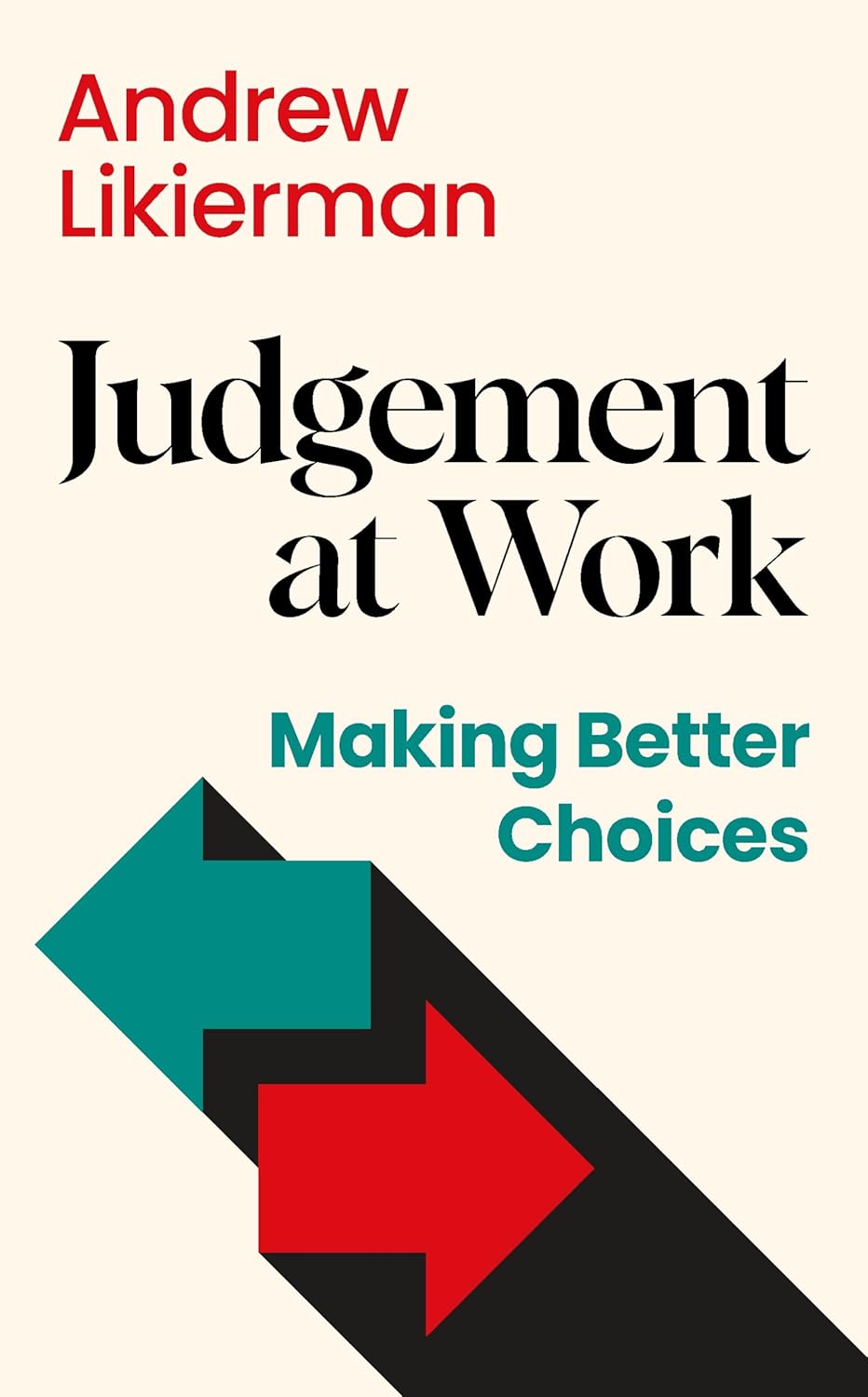 JUDGEMENT AT WORK: MAKING BETTER CHOICES - LIKIERMAN, ANDREW