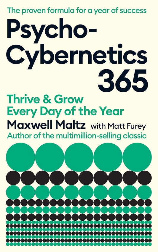 PSYCHO-CYBERNETICS 365: THRIVE AND GROW EVERY DAY OF THE YEAR - MAXWELL MALTZ AND MATT FUREY