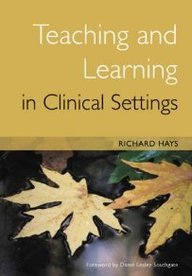 TEACHING AND LEARNING IN CLINICAL SETTINGS 1ST/2006-RICHARD HAYS