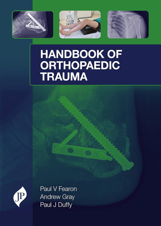 HANDBOOK OF ORTHOPAEDIC TRAUMA SURGICAL MANAGEMENT FROM ADMISSION TO REHABILITATION 1ST/2018 - PAUL V FEARON