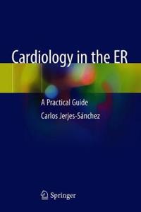 CARDIOLOGY IN THE ER A PRACTICAL GIDE 1E/2019