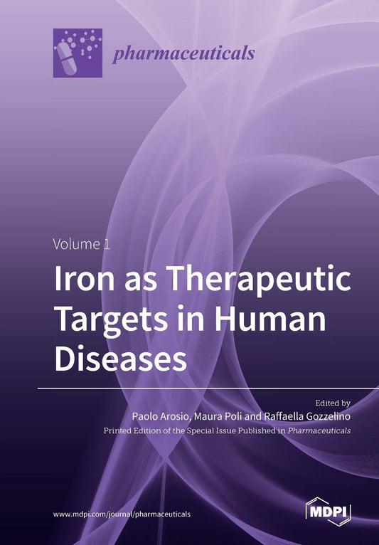 IRON AS THERAPEUTIC TARGETS IN HUMAN DISEASES: (VOLUME 1) 1ST/2020 - PAOLO AROSIO, MAURA POLI, RAFFAELLA GOZZELINO
