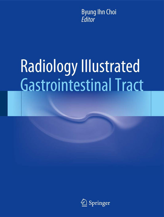 RADIOLOGY ILLUSTRATED GASTROINTESTINAL TRACT 1ST/2014 - BYUNG IHN CHOI