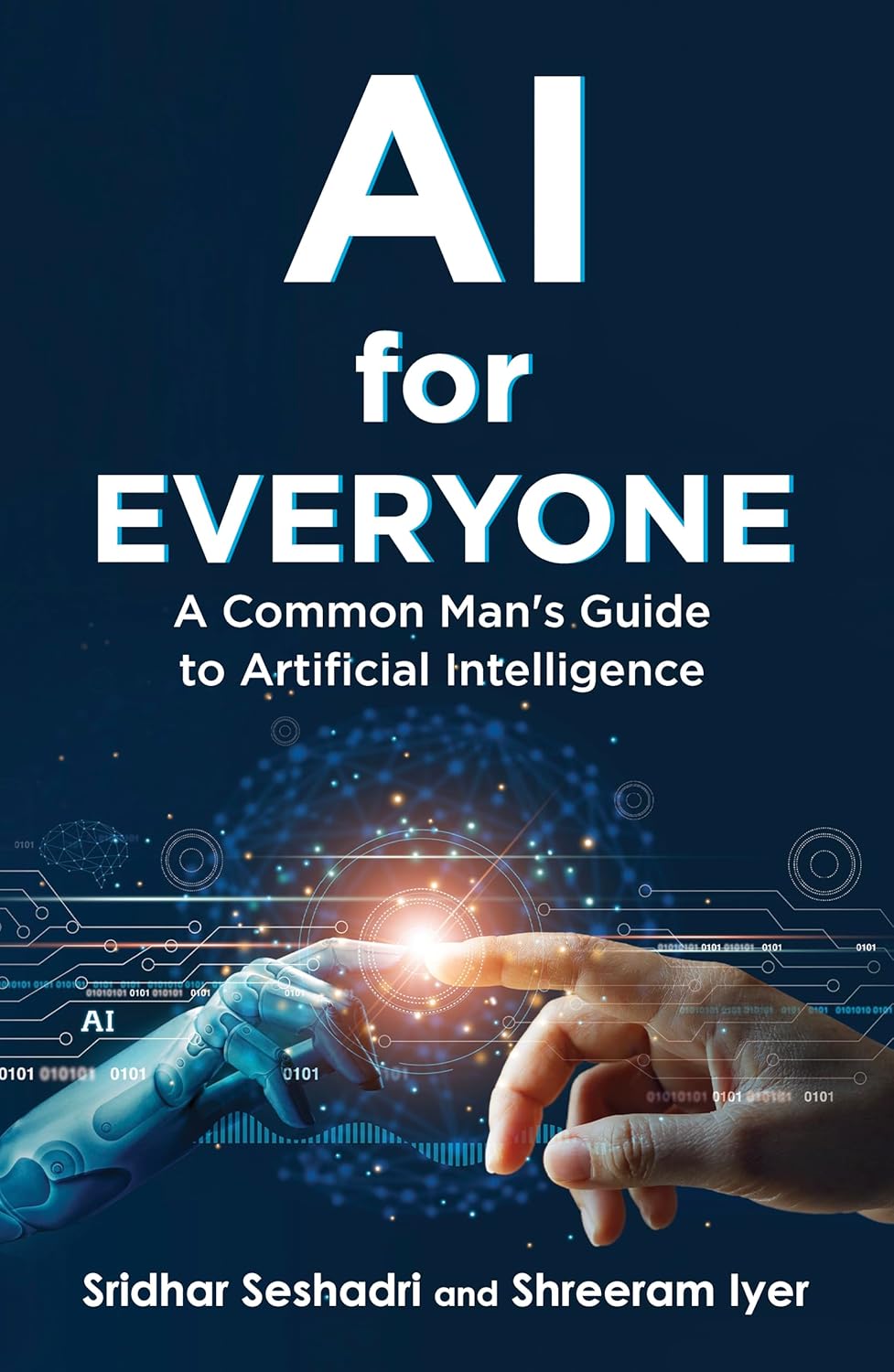 AI for Everyone - A Common Mans Guide to
Artificial Intelligence - Sridhar Seshadri & Shreeram Iyer