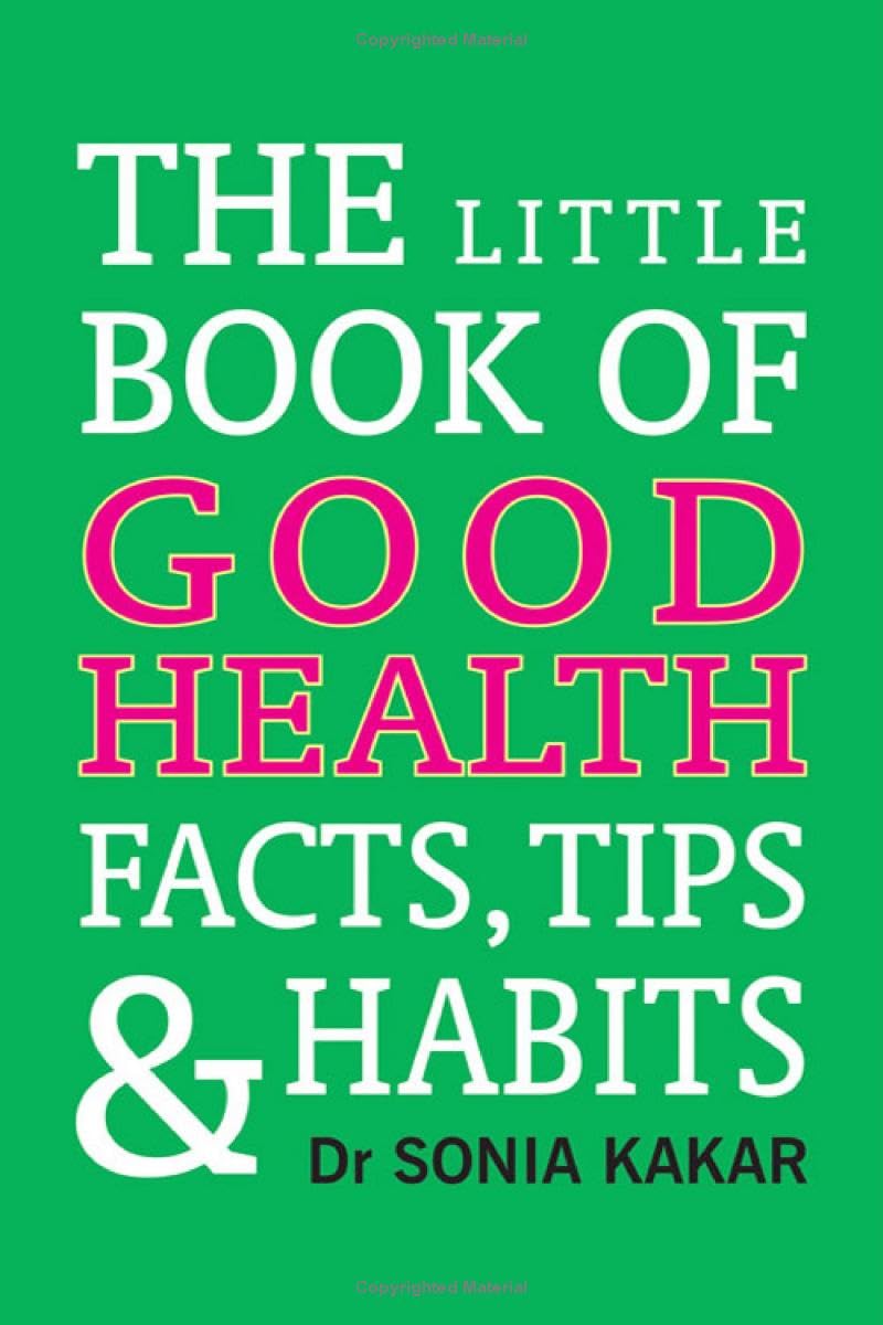 THE LITTLE BOOK OF GOOD HEALTH FACTS TIPS AND HABITS - DR SONIA KAKAR