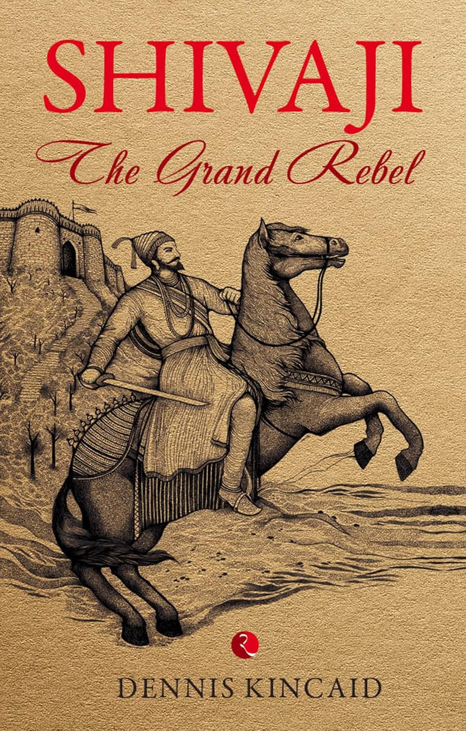 SHIVAJI THE GRAND REBEL - DENNIS KINCAID