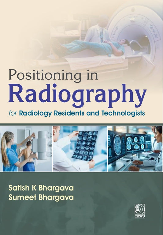 Positioning in Radiography for Radiology Residents and Technologists 1ST/2027 - SATISH BHARGAVA