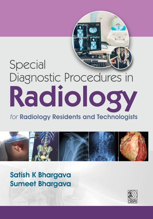 Special Diagnostic Procedures in Radiology for Radiology Residents and Technologists 1ST/2027 - SATISH BHARGAVA