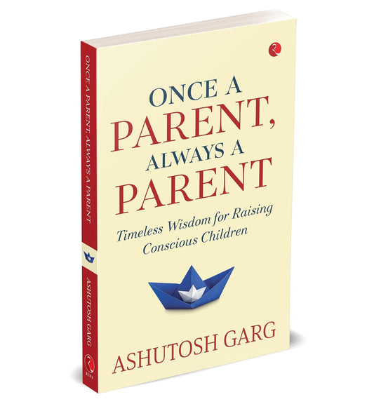 ONCE A PARENT, ALWAYS A PARENT - ASHUTOSH GARG