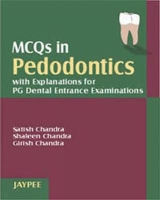 MCQS IN PEDODONTICS WITH EXPLANATIONS FOR OF DENTAL ENTRANCE EXAMINATION 1ST/2006 - SATISH CHANDRA