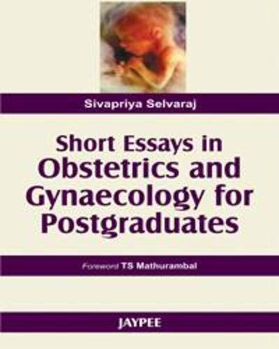 SHORT ESSAYS IN OBSTERICS & GYNAECOLOGY FOR POSTGRADUATES 1ST/2006 - SIVAPRIYA SELVARAJ