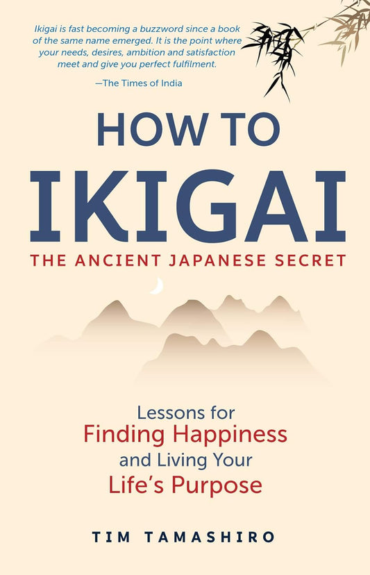 HOW TO IKIGAI--THE ANCIENT JAPANESE SECRET - TIM TAMASHIRO