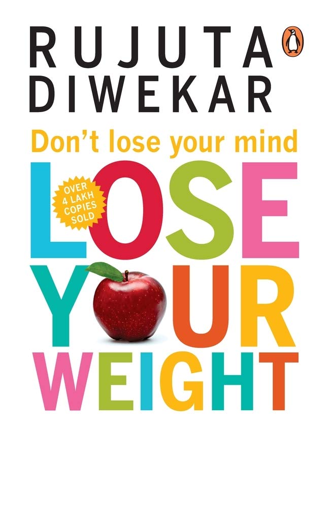 DONT LOSE YOUR MIND, LOSE YOUR WEIGHT - DIWEKAR RUJUTA