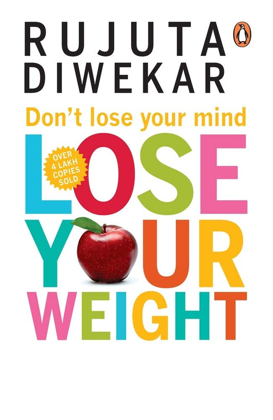 DONT LOSE YOUR MIND, LOSE YOUR WEIGHT - DIWEKAR RUJUTA