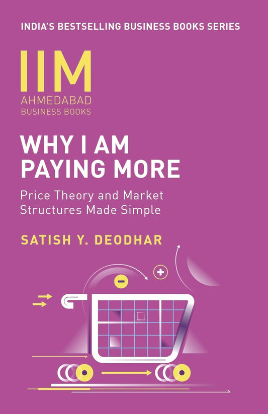 IIMA-WHY I AM PAYING MORE: PRICE THEORY AND MARKET STRUCTURES MADE SIMPLE - PROF. SATISH Y. DEODHAR