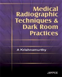 MEDICAL RADIOGRAPHIC TECHNIQUES AND DARK ROOM PRACTICES 1ST/2007 - A KRISHNAMURTHY
