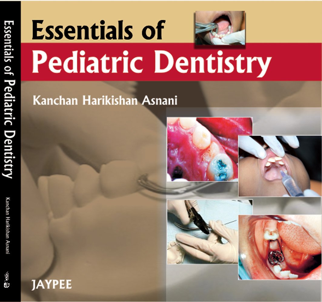 ESSENTIALS OF PEDIATRIC DENTISTRY 1ST/2010 - KANCHAN HARIKISHAN ASNANI