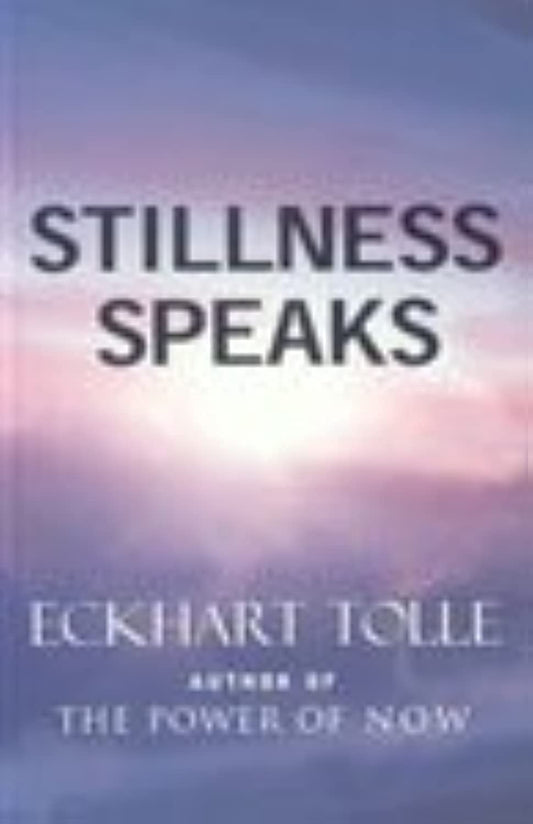 STILLNESS SPEAKS - ECKHART TOLLE