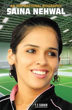 Saina Nehwal- An Inspirational Biography - TS SUDHIR