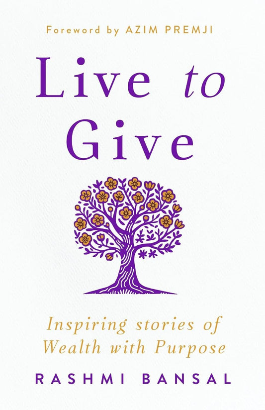 LIVE TO GIVE : INSPIRING STORIES OF WEALTH WITH PURPOSE - RASHMI BANSAL