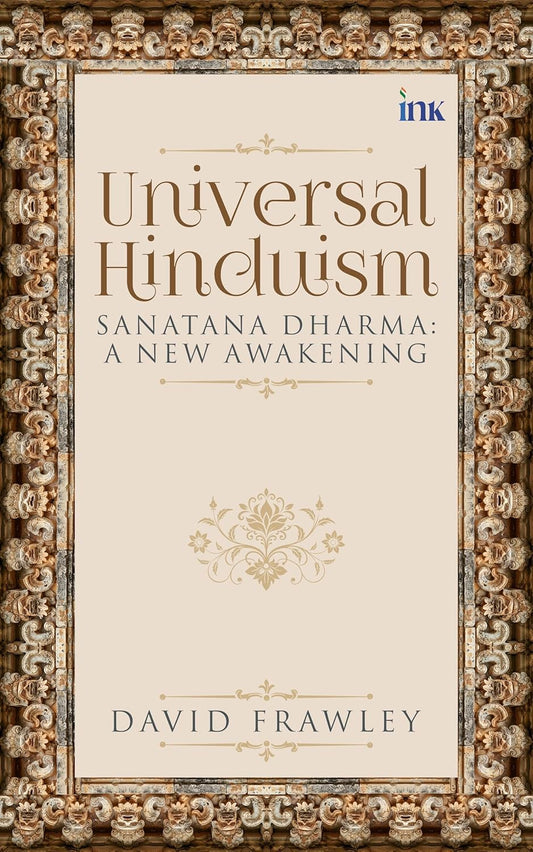 UNIVERSAL HINDUISM: SANATANA DHARMA:
A NEW AWAKENING - DAVID FRAWLEY