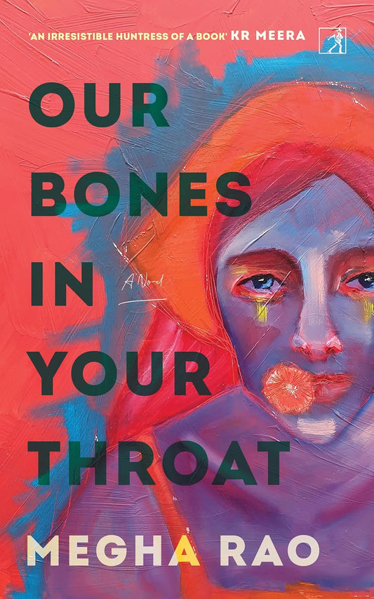 OUR BONES IN YOUR THROAT - MEGHA RAO