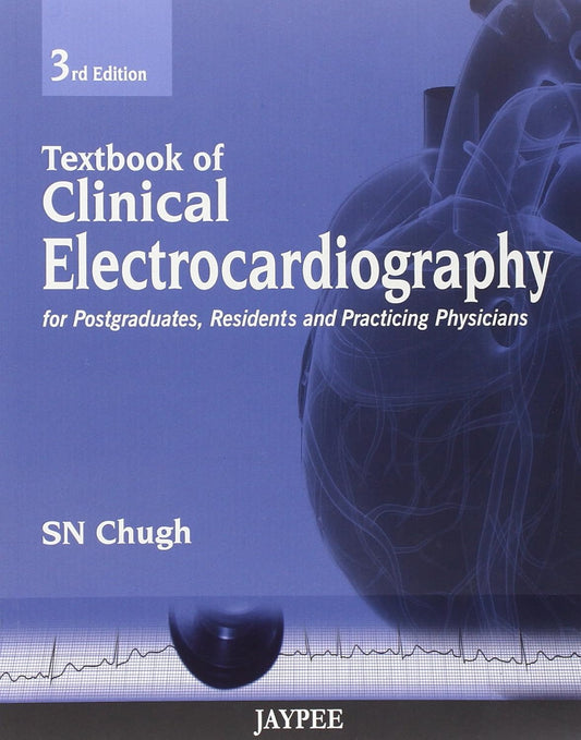 TEXTBOOK OF CLINICAL ELECTROCARDIOGRAPHY FOR POSTGRADUATES,RESIDENTS AND PRACTICING PHYSICIANS 3RD/2012 - SN CHUGH