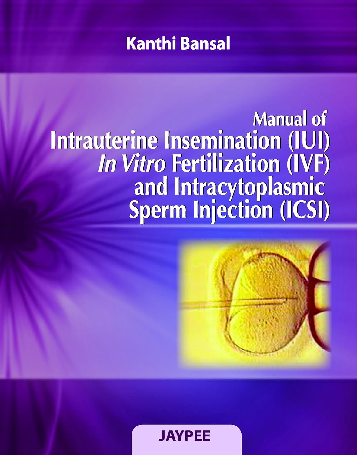 MANUAL OF INTRAUTERINE INSEMINATION(IUI)IN VITRO FERTILIZATION(IVF)&INTRACYTOPLASMIC SPERM INJ.(ICSI 2ND/2011 - KANTHI BANSAL