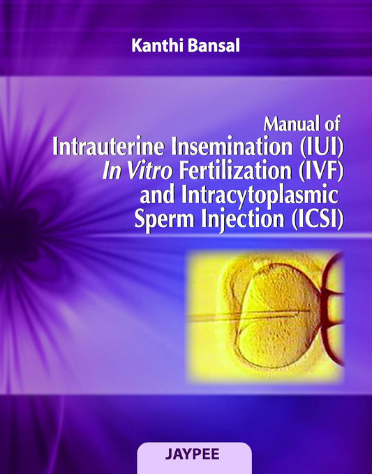 MANUAL OF INTRAUTERINE INSEMINATION(IUI)IN VITRO FERTILIZATION(IVF)&INTRACYTOPLASMIC SPERM INJ.(ICSI 2ND/2011 - KANTHI BANSAL