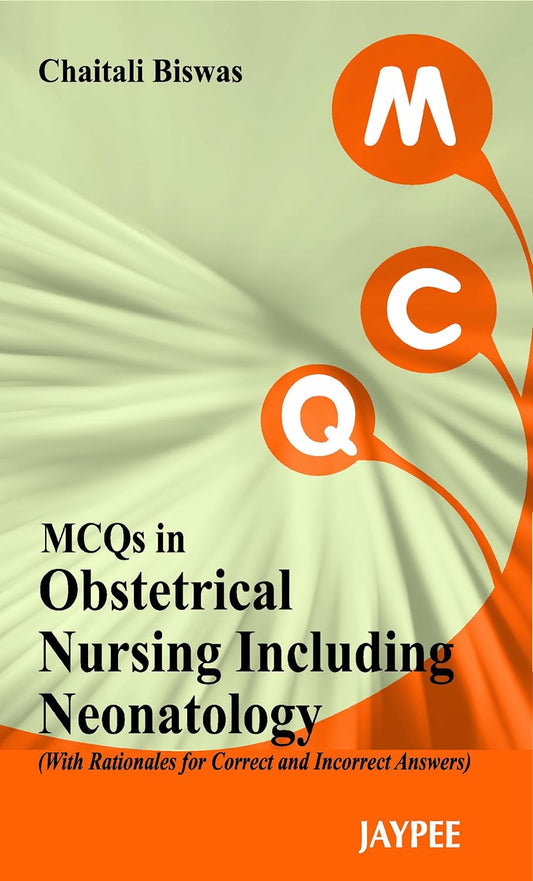 MCQS IN OBSTETRICAL NURSING INCLUDING NEONATOLOGY (WITH RATIONALES FOR CORRECT AND INCORRECT ANSWERS 1ST/2012 - CHAITALI BISWAS