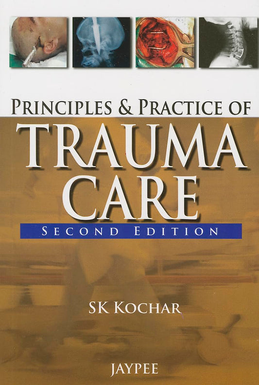 PRINCIPLES AND PRACTICE OF TRAUMA CARE 2ND/2013 - SK KOCHAR