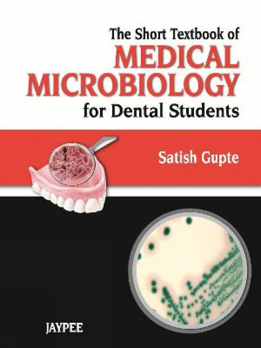 THE SHORT TEXTBOOK OF MEDICAL MICROBIOLOGY FOR DENTAL STUDENTS 1ST/2012 - SATISH GUPTE