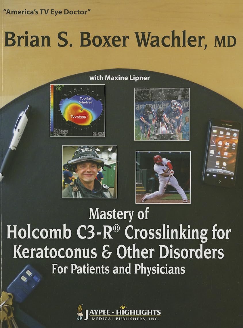 MASTERY OF HOLCOMB C3-R CROSSLINKING FOR KERATOCONUS AND OTHER DISORDERS:FOR PATIENTS & PHY 1ST/2013 - BRIAN S BOXER WACHLER