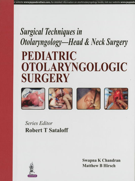 SURGICAL TECHNIQUES IN OTOLARYNGOLOGY-HEAD & NECK SURGERY:PEDIATRIC OTOLARYNGOLOGIC SURGERY 1ST/2014 - ROBERT T SATALOFF