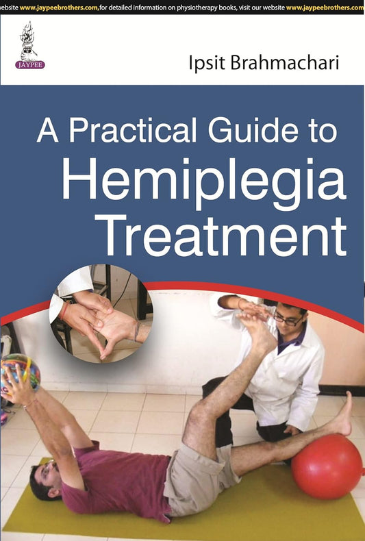 A PRACTICAL GUIDE TO HEMIPLEGIA TREATMENT 1ST/2015 - IPSIT BRAHMACHARI