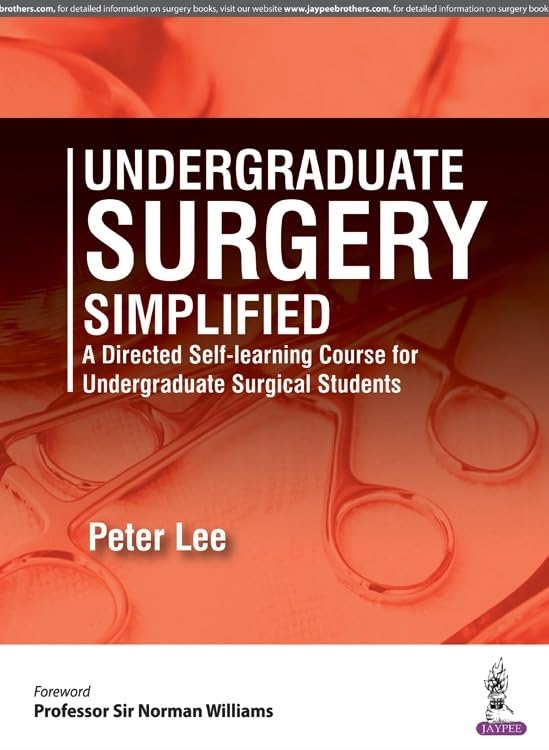 UNDERGRADUATE SURGERY SIMPLIFIED A DIRECTED SELF-LEARNING COURSE FOR UNDERGRADUATE SURG.STUDENTS 1ST/2017 - PETER LEE