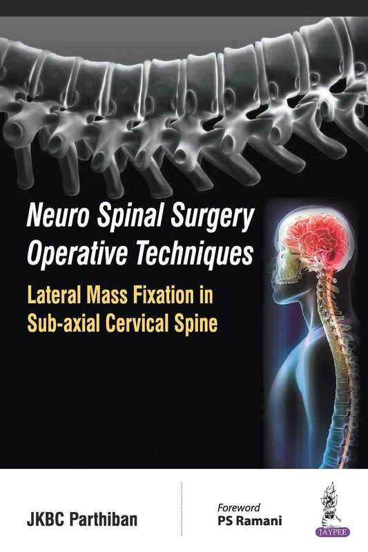 NEURO SPINAL SURGERY OPERATIVE TECHNIQUES:LATERAL MASS FIXATION IN SUB-AXIAL CERVICAL SPINE 1ST/2016 - JKBC PARTHIBAN