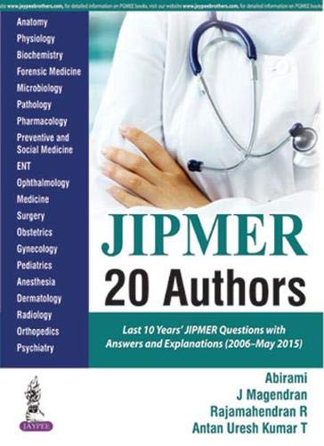 JIPMER 20 AUTHORS LAST 10 YEARS'JIPMER QUESTION WITH ANSWERS AND EXPLANATIONS (2006-MAY 2015) 1ST/2016 - ABIRAMI