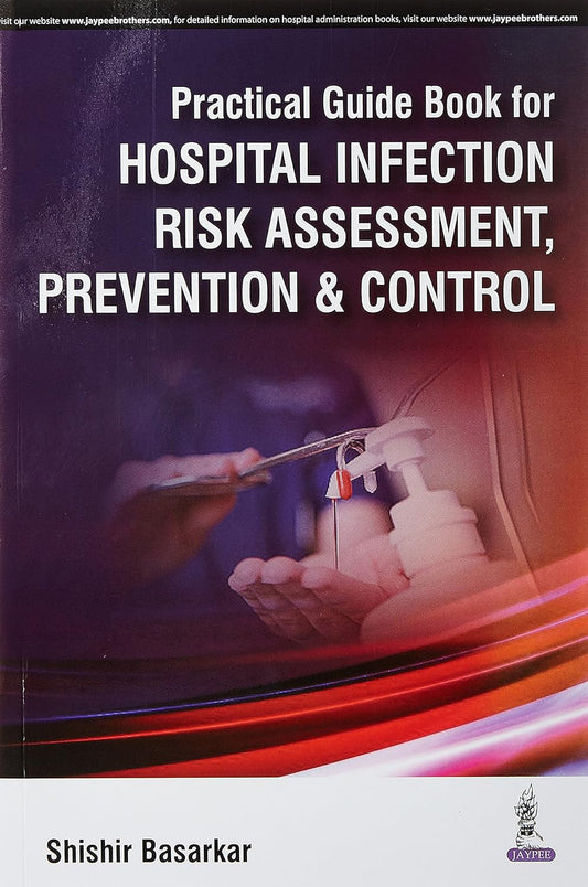PRACTICAL GUIDE BOOK FOR HOSPITAL INFECTION RISK ASSESSMENT, PREVENTION & CONTROL 1ST/2025 - SHISHIR BASARKAR
