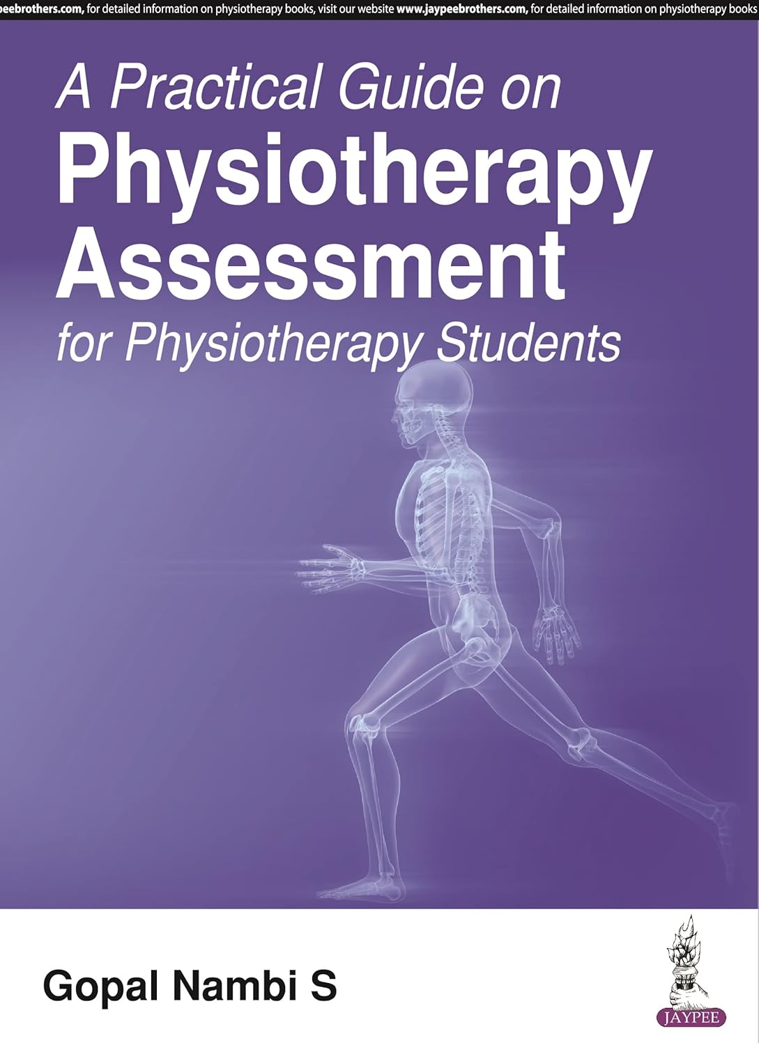A PRACTICAL GUIDE ON PHYSIOTHERAPY ASSESSMENT FOR PHYSIOTERHAPY STUDENTS 1ST/2017 - GOPAL NAMBI S